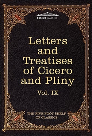 Cicero, Marcus Tullius / Pliny. Letters of Marcus Tullius Cicero with His Treatises on Friendship and Old Age; Letters of Pliny the Younger - The Five Foot Shelf of Classics, Vol. IX. Cosimo, 2010.