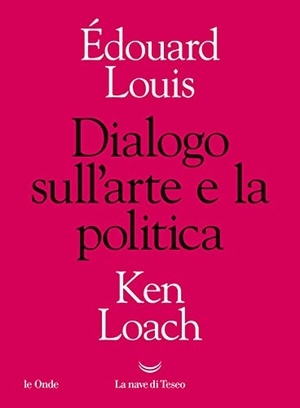 Louis, Édouard / Ken Loach. Dialogo sull'arte e la politica. La nave di Teseo, 2022.