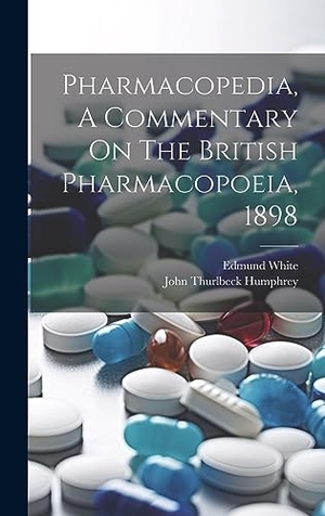 White, Edmund. Pharmacopedia, A Commentary On The British Pharmacopoeia, 1898. Creative Media Partners, LLC, 2023.