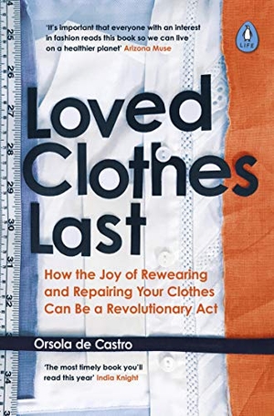 De Castro, Orsola. Loved Clothes Last - How the Joy of Rewearing and Repairing Your Clothes Can Be a Revolutionary Act. Penguin Books Ltd (UK), 2021.
