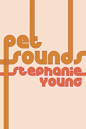 Young, Stephanie. Pet Sounds. Nightboat Books, 2019.