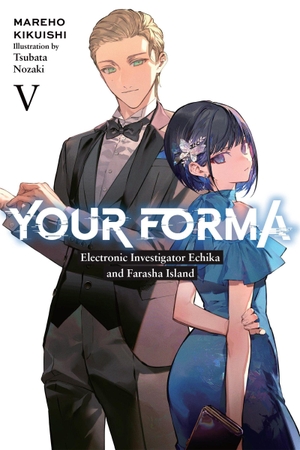 Kikuishi, Mareho. Your Forma, Vol. 5 - Electronic Investigator Echika and the Farasha Island Volume 5. Yen Press, 2024.