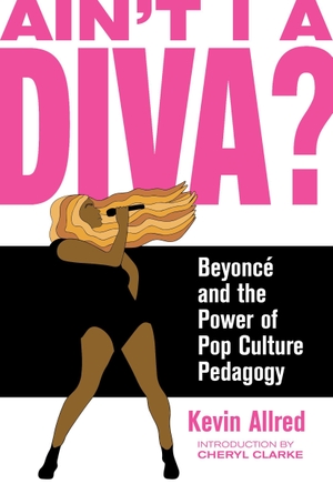 Allred, Kevin. Ain't I a Diva? - Beyoncé and the Power of Pop Culture Pedagogy. Feminist Press at CUNY, 2019.