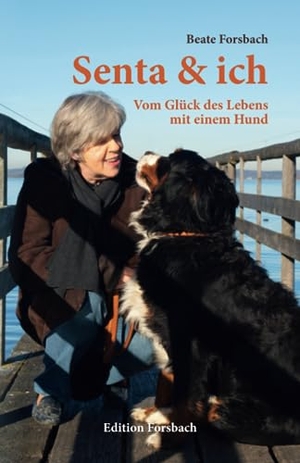 Forsbach, Beate. Senta & ich - Vom Glück des Lebens mit einem Hund. Edition Forsbach, 2023.