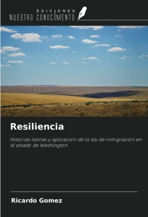 Gómez, Ricardo. Resiliencia - Historias latinas y aplicación de la ley de inmigración en el estado de Washington. Ediciones Nuestro Conocimiento, 2022.