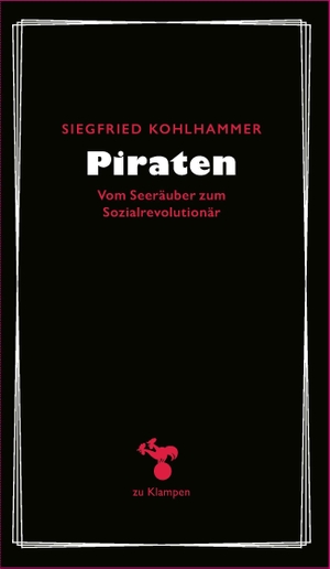 Siegfried Kohlhammer / Anne Hamilton. Piraten - Vom Freibeuter zum Sozialrevolutionär?. zu Klampen Verlag - zu Klampen & Johannes GbR, 2020.