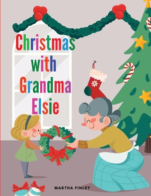 Martha Finley. Christmas with Grandma Elsie. Dennis Vogel, 2023.