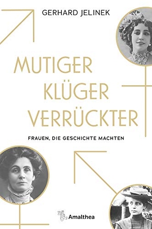 Jelinek, Gerhard. Mutiger, klüger, verrückter - Frauen, die Geschichte machten. Amalthea Signum Verlag, 2020.