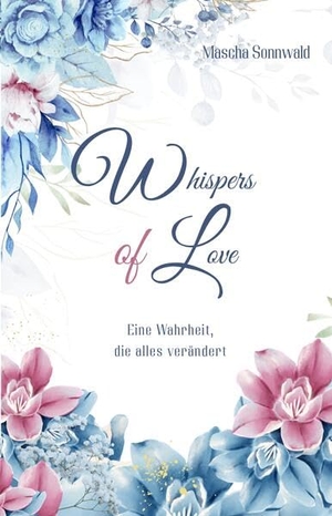 Sonnwald, Mascha. Whispers of Love - Eine Wahrheit, die alles verändert. tredition, 2025.