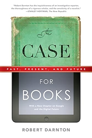 Darnton, Robert. Case for Books - Past, Present, and Future. PublicAffairs, 2010.