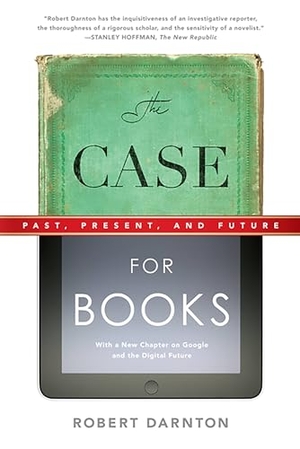 Darnton, Robert. Case for Books - Past, Present, and Future. Hachette Book Group, 2017.