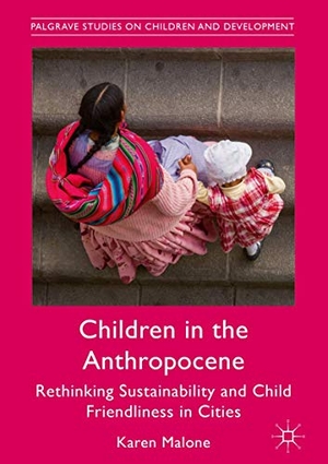 Malone, Karen. Children in the Anthropocene - Rethinking Sustainability and Child Friendliness in Cities. Palgrave Macmillan UK, 2017.