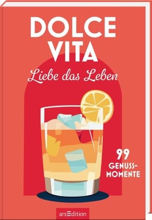 Dolce Vita - Liebe das Leben - 99 Genussmomente. Ars Edition GmbH, 2025.