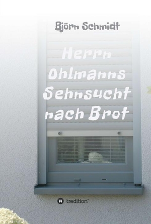 Schmidt, Björn. Herrn Ohlmanns Sehnsucht nach Brot. tredition, 2018.