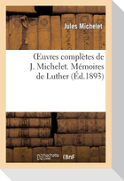 Oeuvres Complètes de J. Michelet. Mémoires de Luther