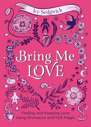 Sedgwick, Icy. Bring Me Love - Finding and Keeping Love Using Divination and Folk Magic. Watkins Media Limited, 2026.