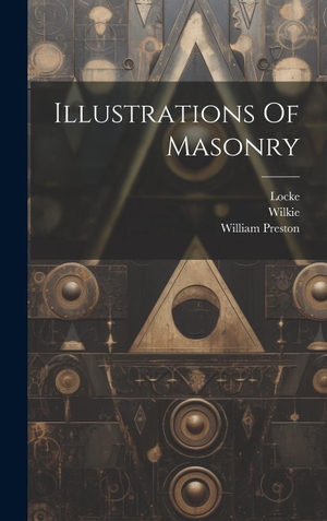 Preston, William / Locke et al. Illustrations Of Masonry. Legare Street Press, 2023.