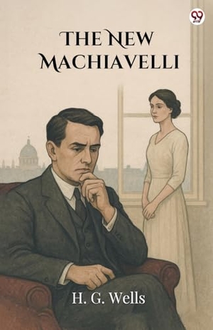 Wells, H G. The New Machiavelli. Repro India Limited, 2025.