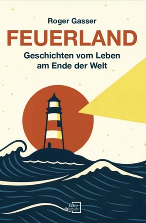 Gasser, Roger. Feuerland - Geschichten vom Leben am Ende der Welt. 8280 - edition.ch, 2026.