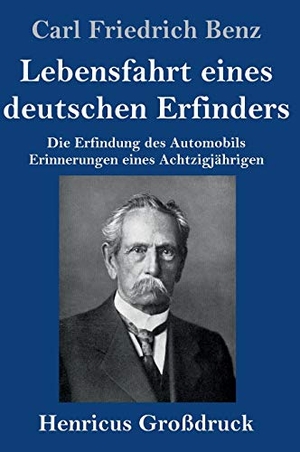 Benz, Carl Friedrich. Lebensfahrt eines deutschen Erfinders (Großdruck) - Die Erfindung des Automobils. Erinnerungen eines Achtzigjährigen. Henricus, 2021.