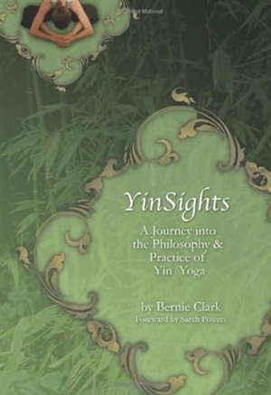 Clark, Bernie. Yinsights - A Journey Into the Philosophy & Practice of Yin Yoga. Wild Strawberry Productions, 2016.