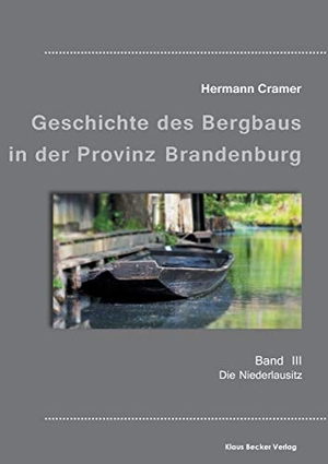 Cramer, Hermann. Beiträge zur Geschichte des Bergbaus in der Provinz Brandenburg, Band III - Die Niederlausitz. Klaus-D. Becker, 2021.