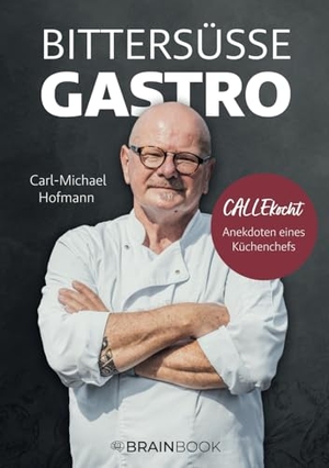 Hofmann, Carl-Michael. Bittersüße Gastro - CALLEKocht - Anekdoten eines Küchenchefs. BrainBook UG, 2024.
