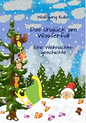 Kulla, Wolfgang. Das Unglück am Wasserfall - Eine Weihnachtsgeschichte - Für Kinder ab 4 Jahren und Erstleserinnen und Erstleser. Books on Demand, 2019.