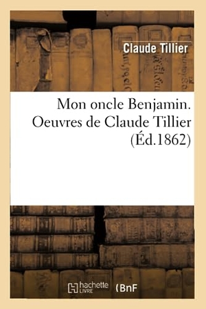 Tillier, Claude. Mon oncle Benjamin. Oeuvres de Claude Tillier (Éd.1862). Hachette Livre, 2018.