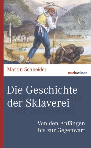 Martin Schneider. Die Geschichte der Sklaverei - Von den Anfängen bis zur Gegenwart. marix Verlag ein Imprint von Verlagshaus Römerweg, 2015.
