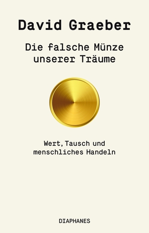 Graeber, David. Die falsche Münze unserer Träume - Wert, Tausch und menschliches Handeln. Diaphanes Verlag, 2023.