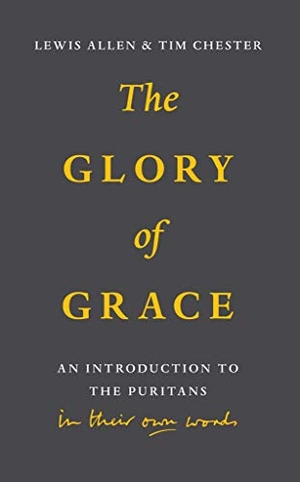 Allen, Lewis / Tim Chester. Glory of Grace: An Intro to the Puritans. Banner of Truth, 2018.