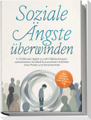 Soziale Ängste überwinden: In 10 Minuten täglich zu mehr Selbstvertrauen, authentischem Smalltalk & souveränem Auftreten ohne Phobie und Schüchternheit - inkl. Sofort-Übungen, Checklisten uvm.