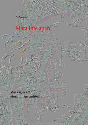 Andersson, Pia. Mata inte apan - Min väg ur ett utmattningssyndrom. Books on Demand, 2016.