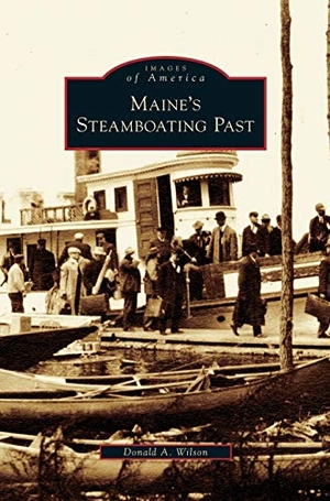 Wilson, Donald A.. Maine's Steamboating Past. Arcadia Publishing Library Editions, 2007.