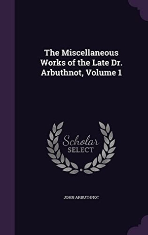 Arbuthnot, John. The Miscellaneous Works of the Late Dr. Arbuthnot, Volume 1. Touchladybirdlucky Studios, 2016.