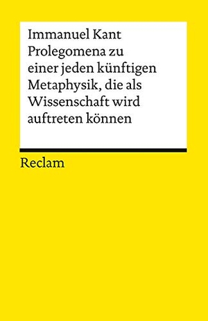 Kant, Immanuel. Prolegomena zu einer jeden künftigen Metaphysik, die als Wissenschaft wird auftreten können. Reclam Philipp Jun., 1989.