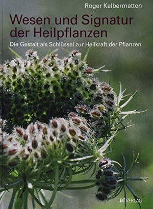 Kalbermatten, Roger. Wesen und Signatur der Heilpflanzen - Die Gestalt als Schlüssel zur Heilkraft der Pflanzen. AT Verlag, 2019.
