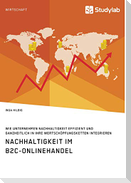 Nachhaltigkeit im B2C-Onlinehandel. Wie Unternehmen Nachhaltigkeit effizient und ganzheitlich in ihre Wertschöpfungsketten integrieren