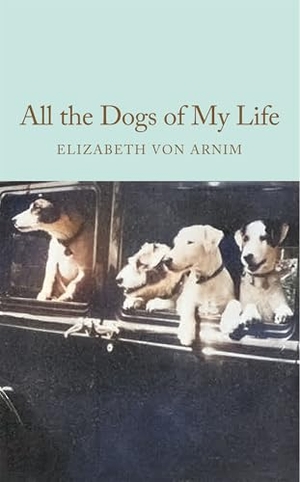 Arnim, Elizabeth von. All the Dogs of My Life. Pan Macmillan, 2026.