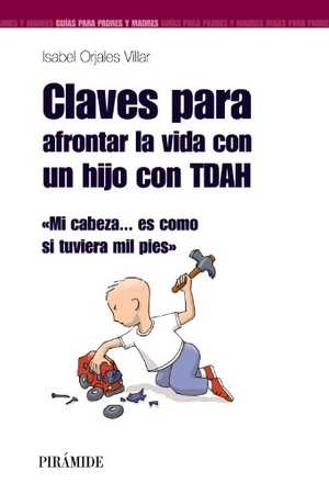 Orjales Villar, Isabel. Claves para afrontar la vida con un hijo con TDAH : mi cabeza-- es como si tuviera mil pies. Ediciones Pirámide, 2009.
