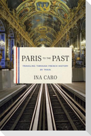 Paris to the Past: Traveling Through French History by Train