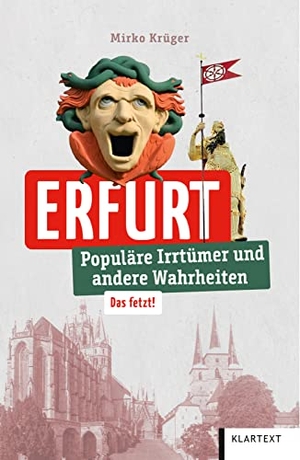 Krüger, Mirko. Erfurt - Populäre Irrtümer und andere Wahrheiten. Klartext Verlag, 2023.