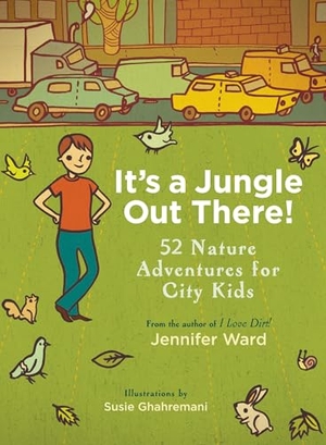 Ward, Jennifer. It's a Jungle Out There! - 52 Nature Adventures for City Kids. Shambhala, 2011.