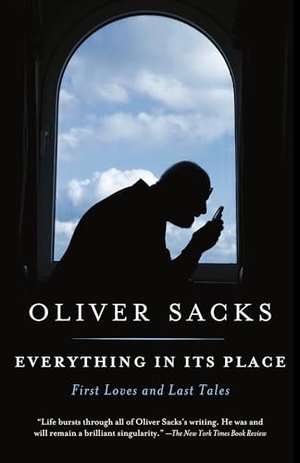 Sacks, Oliver. Everything in Its Place - First Loves and Last Tales. Knopf Doubleday Publishing Group, 2020.