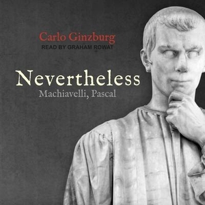 Ginzburg, Carlo. Nevertheless: Machiavelli, Pascal. Tantor, 2022.
