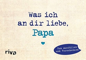 Reinwarth, Alexandra. Was ich an dir liebe, Papa - Miniversion - Zum Ausfüllen und Verschenken. Das perfekte Geschenk/Geschenkidee für Vatertag, Weihnachten und Geburtstag | Geburtstag. riva Verlag, 2019.