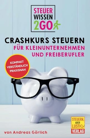 Görlich, Andreas. Steuerwissen2go: Crashkurs Steuern für Kleinunternehmen und Freiberufler. - Kompakt. Verständlich. Praxisnah.. Steuern aber lustig, 2024.