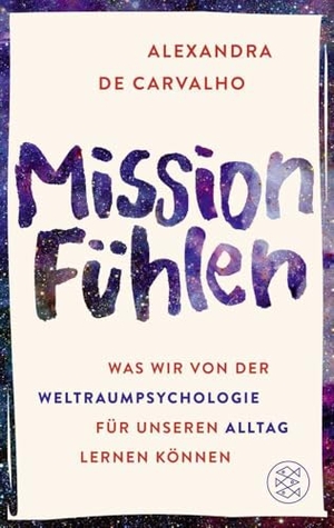 de Carvalho, Alexandra. Mission Fühlen - Was wir von der Weltraumpsychologie für unseren Alltag lernen können. FISCHER Taschenbuch, 2024.