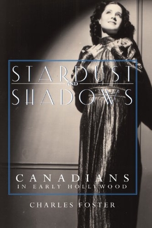 Foster, Charles. Stardust and Shadows - Canadians in Early Hollywood. Dundurn Press, 2000.